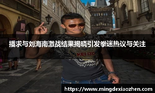 播求与刘海南激战结果揭晓引发拳迷热议与关注